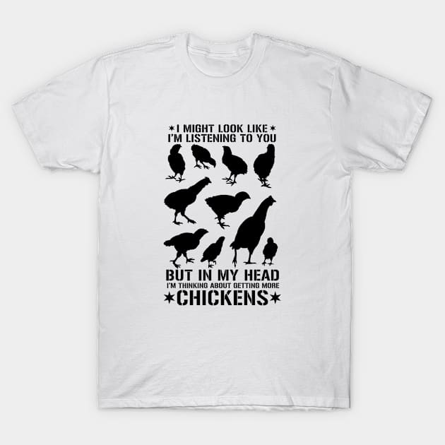 I Might Look Like I'm Listening To You But In My Head I'm Thinking About Getting More Chickens T-Shirt by issambak